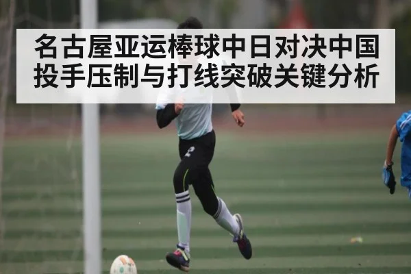 名古屋亚运棒球中日对决中国投手压制与打线突破关键分析